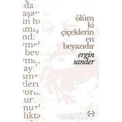 Ölüm Ki Çiçeklerin En Beyazıdır - Ergin Sander - Islık Yayınları