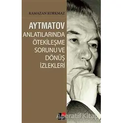 Aytmatov Anlatılarında Ötekileşme Sorunu ve Dönüş İzlekleri - Ramazan Korkmaz - Kesit Yayınları