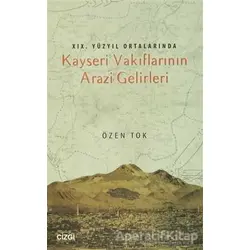 19.Yüzyıl Ortalarında Kayseri Vakıflarının Arazi Gelirleri - Özen Tok - Çizgi Kitabevi Yayınları