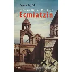 Ermeni Kilise Merkezi Ecmiatzin - Canan Seyfeli - Çizgi Kitabevi Yayınları