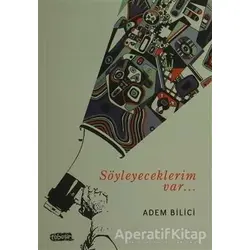 Söyleyeceklerim Var - Adem Bilici - Tebeşir Yayınları