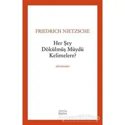 Her Şey Dökülmüş müydü Kelimelere? - Friedrich Wilhelm Nietzsche - Zeplin Kitap