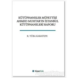 Kütüphaneler Müfettişi Ahmed Muhtarın İstanbul Kütüphaneleri Raporu