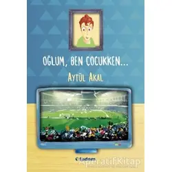 Oğlum, Ben Çocukken - Aytül Akal - Tudem Yayınları