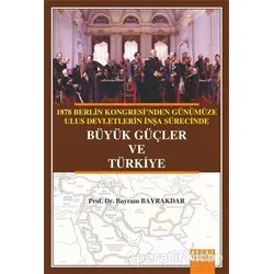 1878 Berlin Kongresinden Günümüze Ulus Devletlerin İnşa Sürecinde Büyük Güçler ve Türkiye