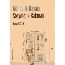 Gündelik Hayata Sosyolojik Bakmak - Ensar Çetin - Siyasal Kitabevi