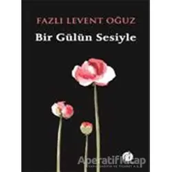 Bir Gülün Sesiyle - Fazlı Levent Oğuz - Herdem Kitap