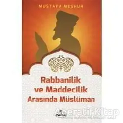 Rabbanilik ve Maddecilik Arasında Müslüman - Mustafa Meşhur - Ravza Yayınları