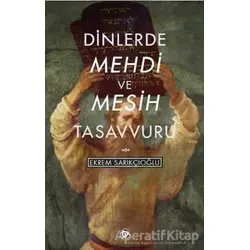 Dinlerde Mehdi ve Mesih Tasavvuru - Ekrem Sarıkçıoğlu - Düşün Yayıncılık
