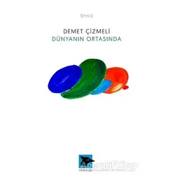 Dünyanın Ortasında - Demet Çizmeli - Alakarga Sanat Yayınları