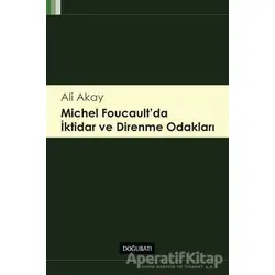 Michel Foucaultda İktidar ve Direnme Odakları - Ali Akay - Doğu Batı Yayınları