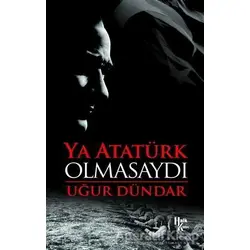 Ya Atatürk Olmasaydı - Uğur Dündar - Halk Kitabevi