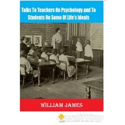 Talks To Teachers On Psychology and To Students On Some Of Life’s Ideals