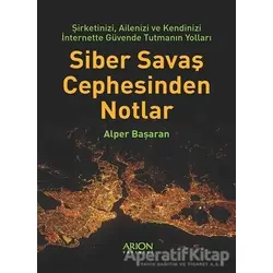 Siber Savaş Cephesinden Notlar - Alper Başaran - Arion Yayınevi