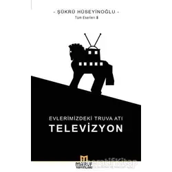 Evlerimizdeki Truva Atı: Televizyon - Şükrü Hüseyinoğlu - Maruf Yayınları
