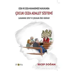 Ceza ve Ceza Muhakemesi Hukukunda Çocuk Ceza Adalet Sistemi - Recep Doğan - Ütopya Yayınevi