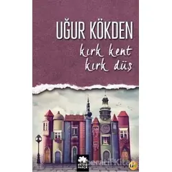 Kırk Kent Kırk Düş - Uğur Kökden - Eksik Parça Yayınları