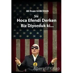 Siz Hoca Efendi Derken Biz Dönüyorduk ki - Ali İhsan Gürcihan - Ceren Yayıncılık