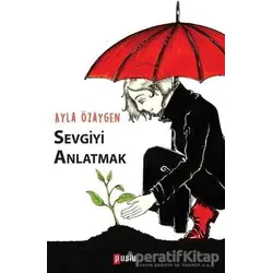 Sevgiyi Anlatmak - Ayla Özaygen - Puslu Yayıncılık