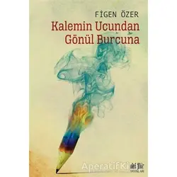 Kalemin Ucundan Gönül Burcuna - Figen Özer - Akıl Fikir Yayınları