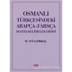 Osmanlı Türkçesindeki Arapça-Farsça Sesteş Kelimeler Dizini - M. Ata Çatıkkaş - Akıl Fikir Yayınları