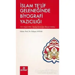 İslam Telif Geleneğinde Biyografi Yazıcılığı - Kolektif - Ensar Neşriyat