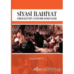 Siyasi İlahiyat - Liberalizmin Teolojik Kökenleri - İsmail Kurun - Orion Kitabevi