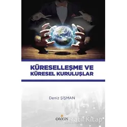 Küreselleşme ve Küresel Kuruluşlar - Deniz Şişman - Orion Kitabevi