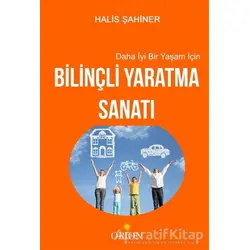 Daha İyi Bir Yaşam İçin Bilinçli Yaratma Sanatı - Halis Şahiner - Orion Kitabevi