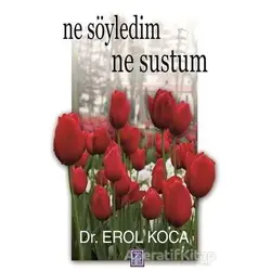 Ne Söyledim Ne Sustum - Erol Koca - Göl Yayıncılık