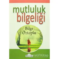 Mutluluk Bilgeliği - Bilge Öztoplu - Ulak Yayıncılık
