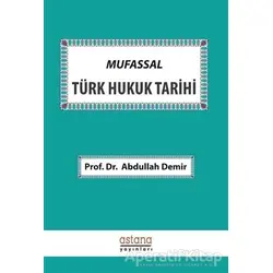 Mufassal Türk Hukuk Tarihi - Abdullah Demir - Astana Yayınları