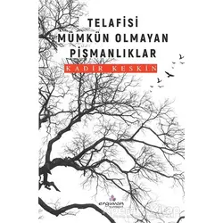 Telafisi Mümkün Olmayan Pişmanlıklar - Kadir Keskin - Erguvan Yayınevi