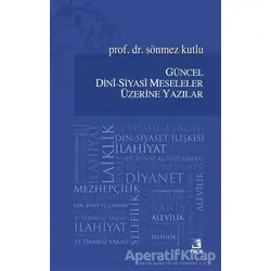 Güncel Dini - Siyasi Meseleler Üzerine Yazılar - Sönmez Kutlu - Fecr Yayınları