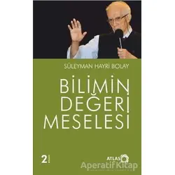 Bilimin Değeri Meselesi - Süleyman Hayri Bolay - Atlas Kitap