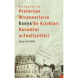 Belgelerle Protestan Misyonerlerin Konyada Açtıkları Kurumlar ve Faaliyetleri