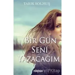 Bir Gün Seni Yazacağım - Tarık Solmuş - Postiga Yayınları