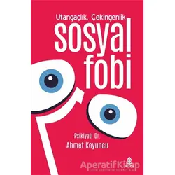 Utangaçlık Çekingenlik ve Sosyal Fobi - Psikiyatr Ahmet Koyuncu - Roza Yayınevi