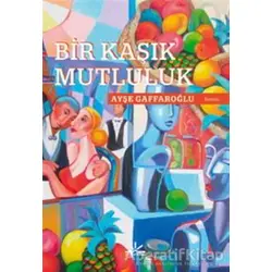 Bir Kaşık Mutluluk - Ayşe Gaffaroğlu - Potkal Kitap Yayınları