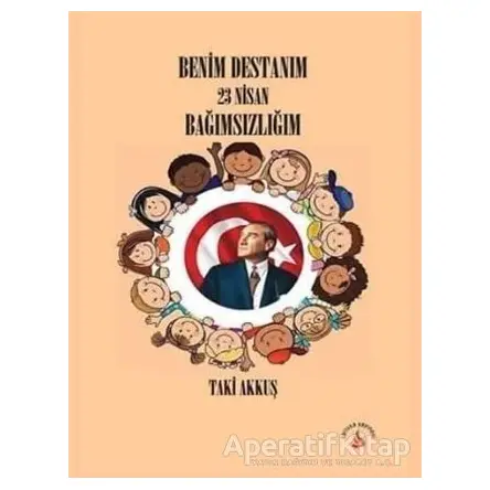 Benim Destanım 23 Nisan Bağımsızlığım - Taki Akkuş - Sarissa Yayınları