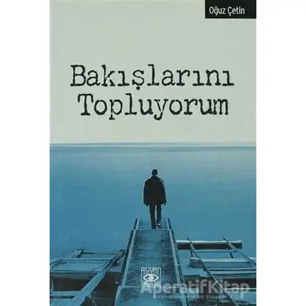 Bakışlarını Topluyorum - Oğuz Çetin - Aşiyan Yayınları