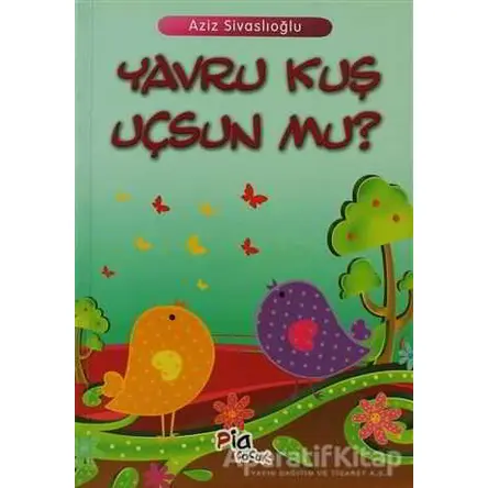 Yavru Kuş Uçsun mu? - Aziz Sivaslıoğlu - Pia Çocuk Yayınları