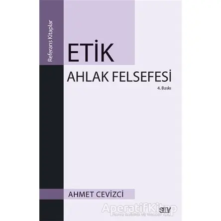 Etik Ahlak Felsefesi - Ahmet Cevizci - Say Yayınları