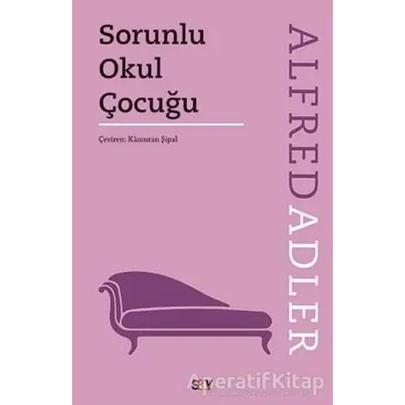Sorunlu Okul Çocuğu - Alfred Adler - Say Yayınları