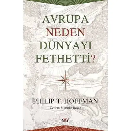 Avrupa Neden Dünyayı Fethetti? - Philip T. Hoffman - Say Yayınları