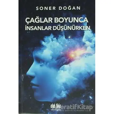 Çağlar Boyunca İnsanlar Düşünürken - Soner Doğan - Akıl Fikir Yayınları