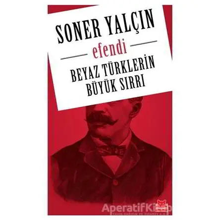 Beyaz Türklerin Büyük Sırrı - Soner Yalçın - Kırmızı Kedi Yayınevi