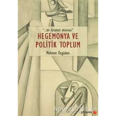 Hegemonya ve Politik Toplum - Mehmet Özgüden - Phoenix Yayınevi