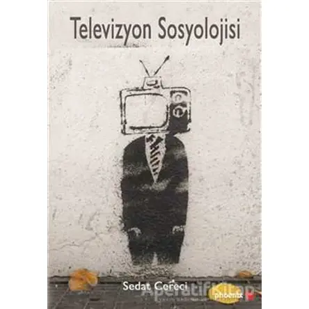 Televizyon Sosyolojisi - Sedat Cereci - Phoenix Yayınevi