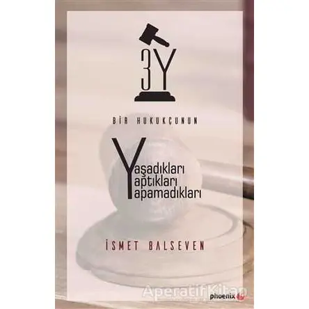 Bir Hukukçunun Yaşadıkları Yaptıkları Yapamadıkları - İsmet Balseven - Phoenix Yayınevi